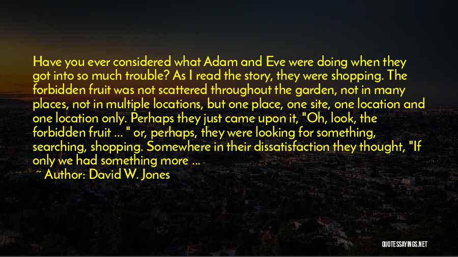 David W. Jones Quotes: Have You Ever Considered What Adam And Eve Were Doing When They Got Into So Much Trouble? As I Read