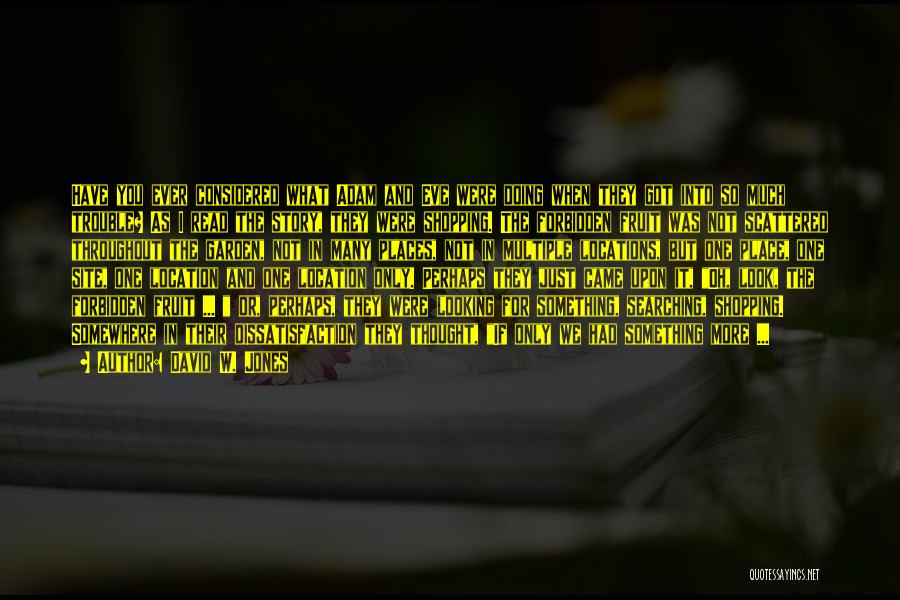 David W. Jones Quotes: Have You Ever Considered What Adam And Eve Were Doing When They Got Into So Much Trouble? As I Read