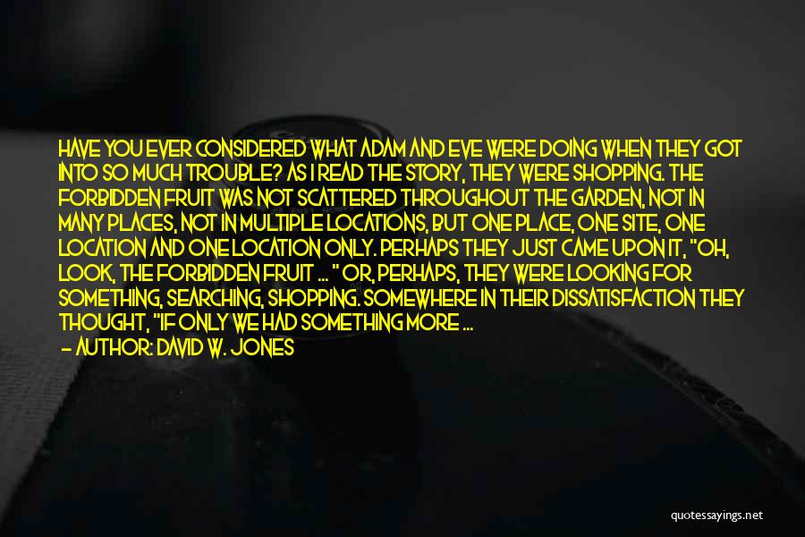 David W. Jones Quotes: Have You Ever Considered What Adam And Eve Were Doing When They Got Into So Much Trouble? As I Read