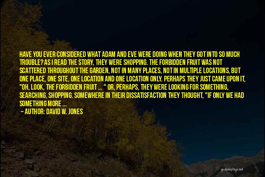 David W. Jones Quotes: Have You Ever Considered What Adam And Eve Were Doing When They Got Into So Much Trouble? As I Read