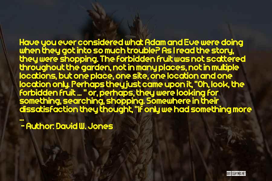 David W. Jones Quotes: Have You Ever Considered What Adam And Eve Were Doing When They Got Into So Much Trouble? As I Read