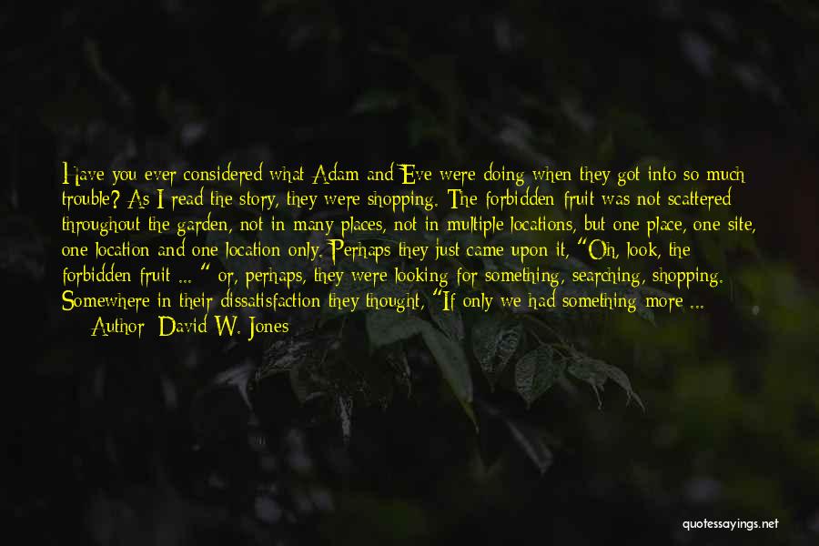 David W. Jones Quotes: Have You Ever Considered What Adam And Eve Were Doing When They Got Into So Much Trouble? As I Read