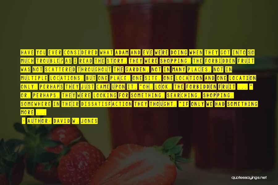 David W. Jones Quotes: Have You Ever Considered What Adam And Eve Were Doing When They Got Into So Much Trouble? As I Read