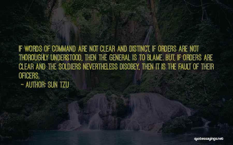 Sun Tzu Quotes: If Words Of Command Are Not Clear And Distinct, If Orders Are Not Thoroughly Understood, Then The General Is To