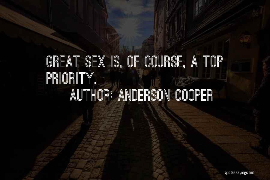 Anderson Cooper Quotes: Great Sex Is, Of Course, A Top Priority.