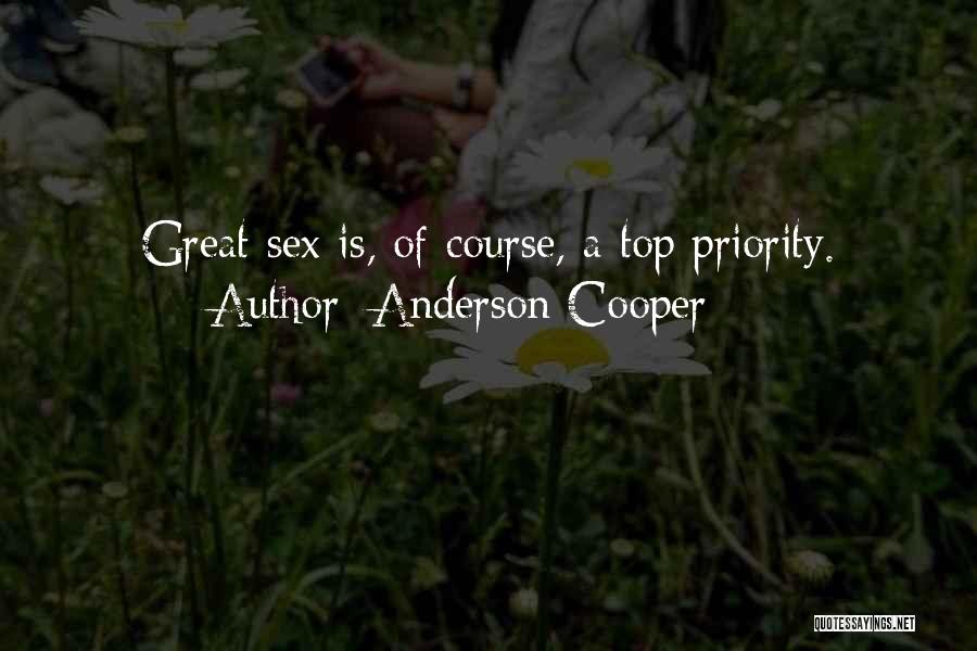 Anderson Cooper Quotes: Great Sex Is, Of Course, A Top Priority.