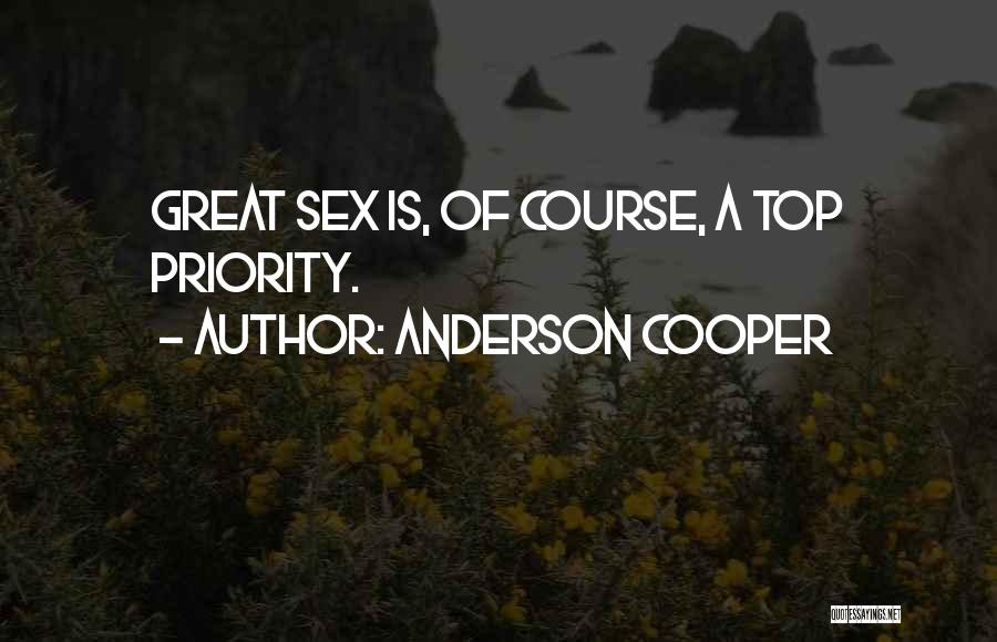 Anderson Cooper Quotes: Great Sex Is, Of Course, A Top Priority.