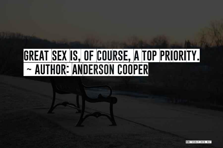 Anderson Cooper Quotes: Great Sex Is, Of Course, A Top Priority.