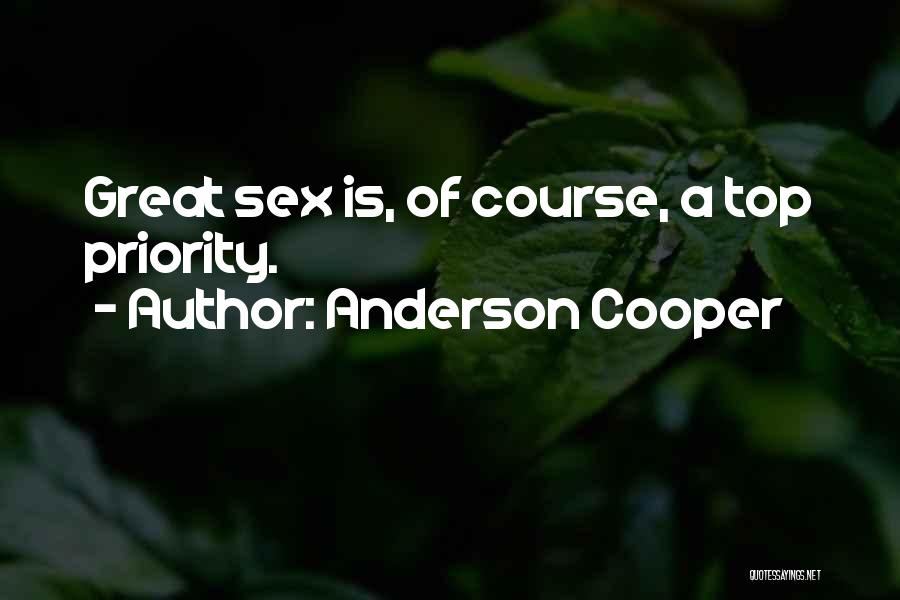 Anderson Cooper Quotes: Great Sex Is, Of Course, A Top Priority.