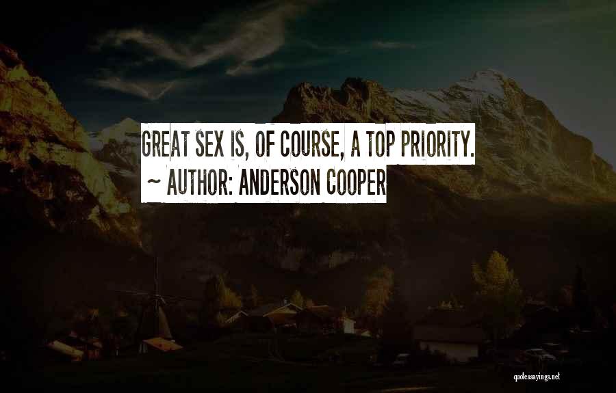Anderson Cooper Quotes: Great Sex Is, Of Course, A Top Priority.