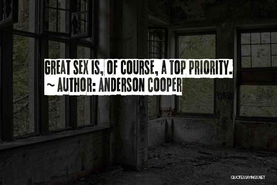 Anderson Cooper Quotes: Great Sex Is, Of Course, A Top Priority.