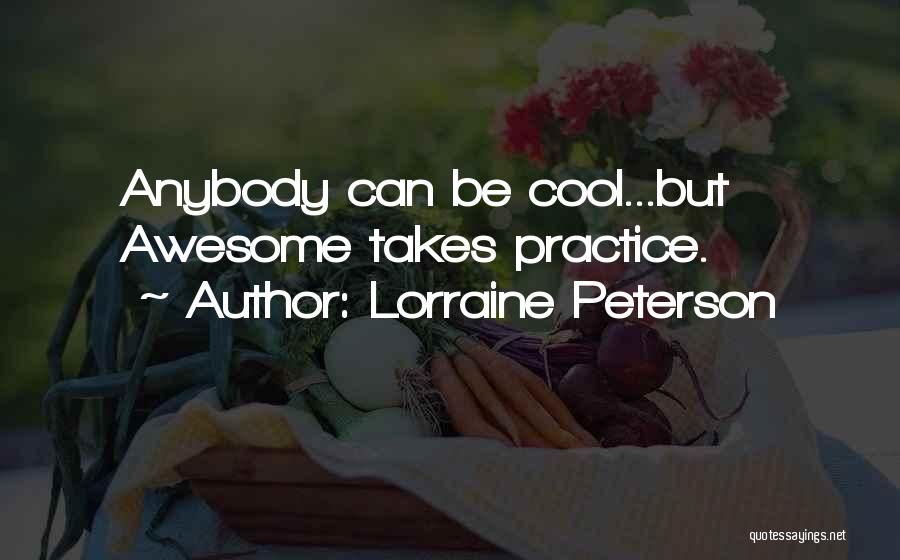 Lorraine Peterson Quotes: Anybody Can Be Cool...but Awesome Takes Practice.