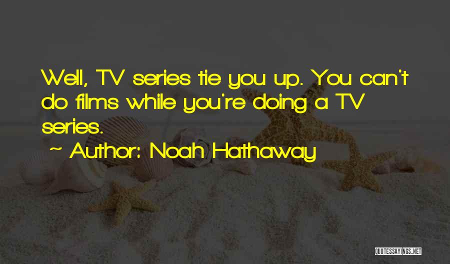 Noah Hathaway Quotes: Well, Tv Series Tie You Up. You Can't Do Films While You're Doing A Tv Series.