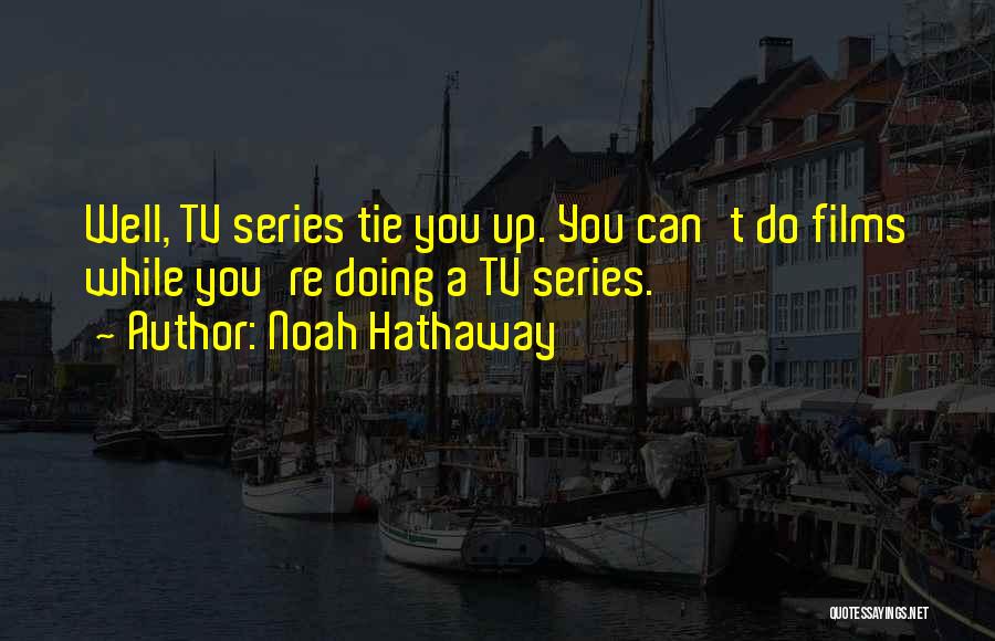 Noah Hathaway Quotes: Well, Tv Series Tie You Up. You Can't Do Films While You're Doing A Tv Series.