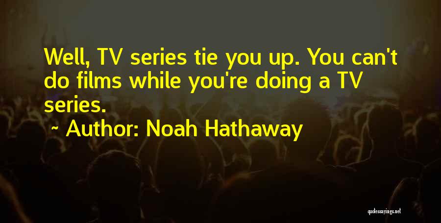 Noah Hathaway Quotes: Well, Tv Series Tie You Up. You Can't Do Films While You're Doing A Tv Series.