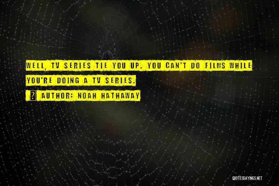 Noah Hathaway Quotes: Well, Tv Series Tie You Up. You Can't Do Films While You're Doing A Tv Series.