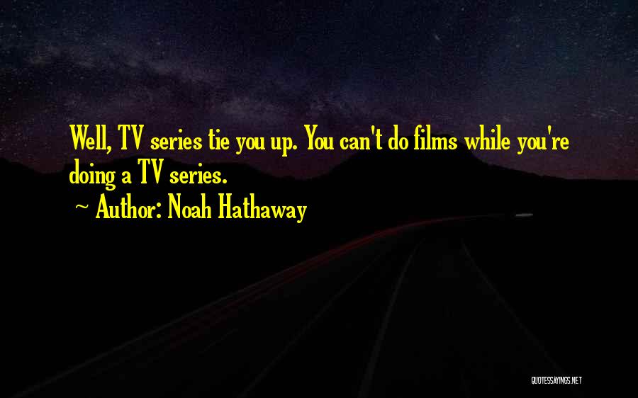 Noah Hathaway Quotes: Well, Tv Series Tie You Up. You Can't Do Films While You're Doing A Tv Series.