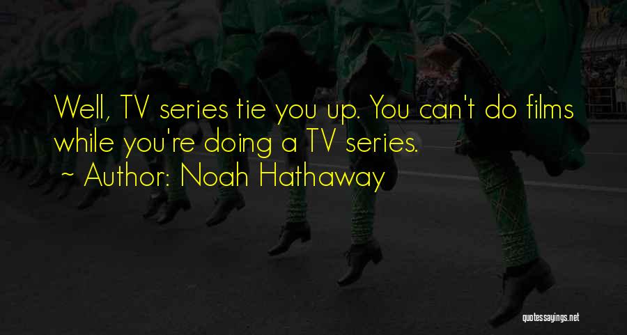 Noah Hathaway Quotes: Well, Tv Series Tie You Up. You Can't Do Films While You're Doing A Tv Series.