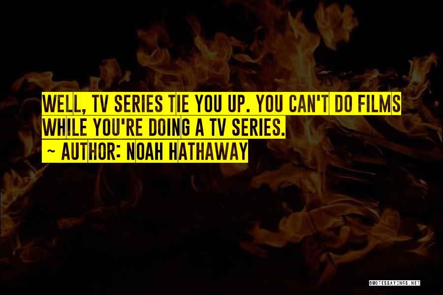 Noah Hathaway Quotes: Well, Tv Series Tie You Up. You Can't Do Films While You're Doing A Tv Series.