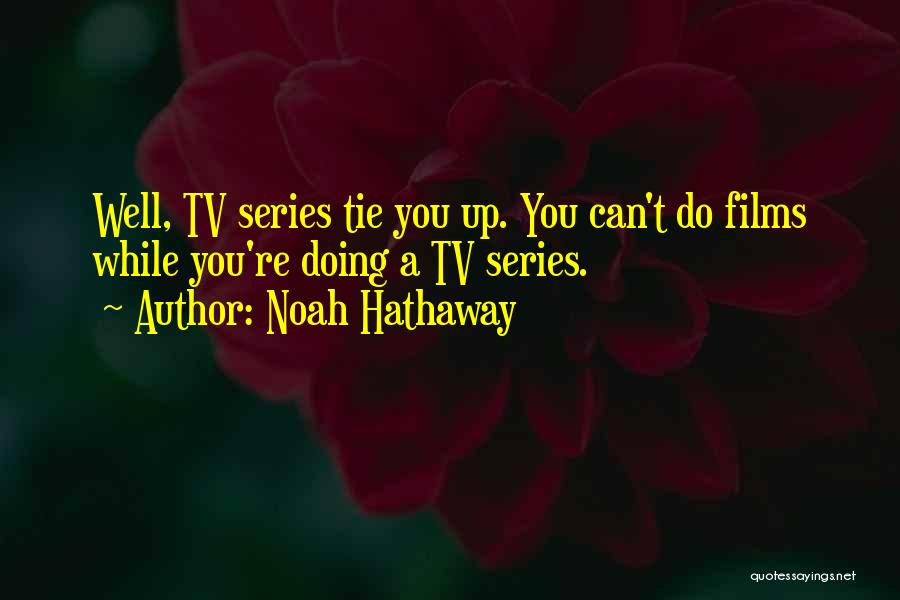 Noah Hathaway Quotes: Well, Tv Series Tie You Up. You Can't Do Films While You're Doing A Tv Series.