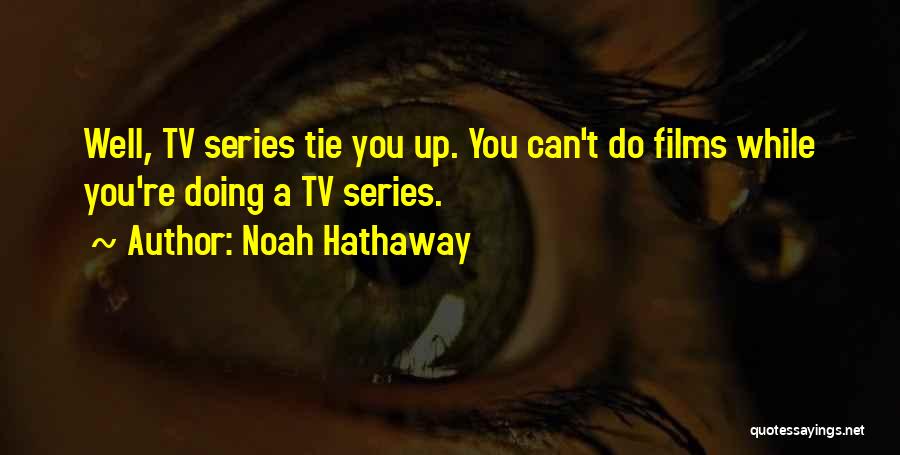 Noah Hathaway Quotes: Well, Tv Series Tie You Up. You Can't Do Films While You're Doing A Tv Series.