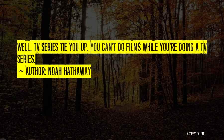 Noah Hathaway Quotes: Well, Tv Series Tie You Up. You Can't Do Films While You're Doing A Tv Series.