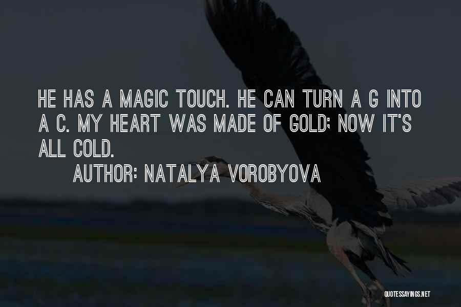 Natalya Vorobyova Quotes: He Has A Magic Touch. He Can Turn A G Into A C. My Heart Was Made Of Gold; Now