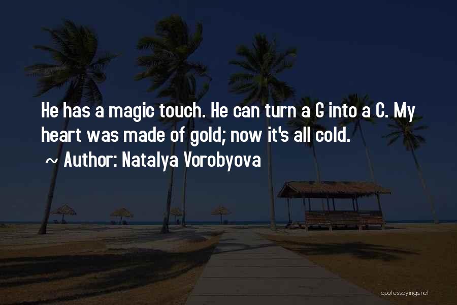 Natalya Vorobyova Quotes: He Has A Magic Touch. He Can Turn A G Into A C. My Heart Was Made Of Gold; Now