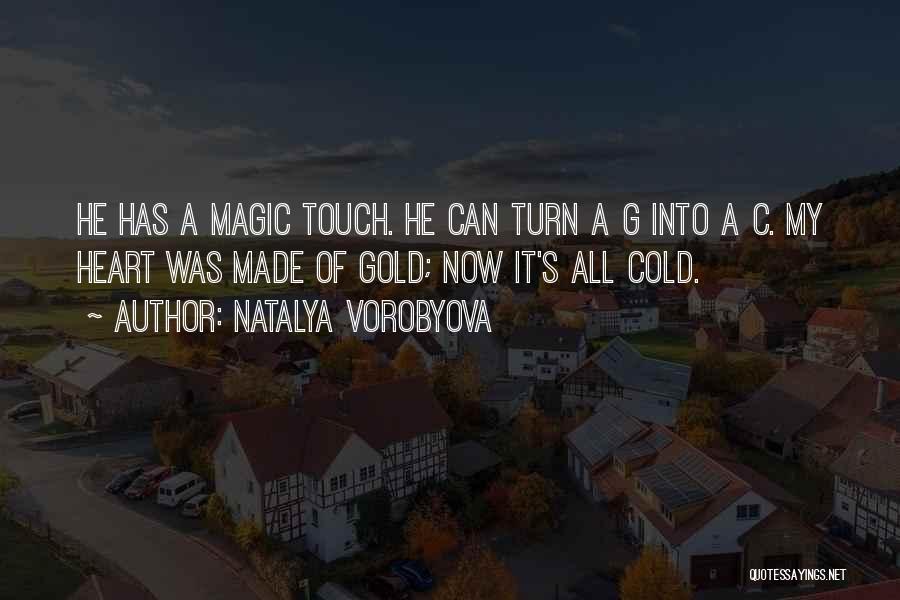 Natalya Vorobyova Quotes: He Has A Magic Touch. He Can Turn A G Into A C. My Heart Was Made Of Gold; Now