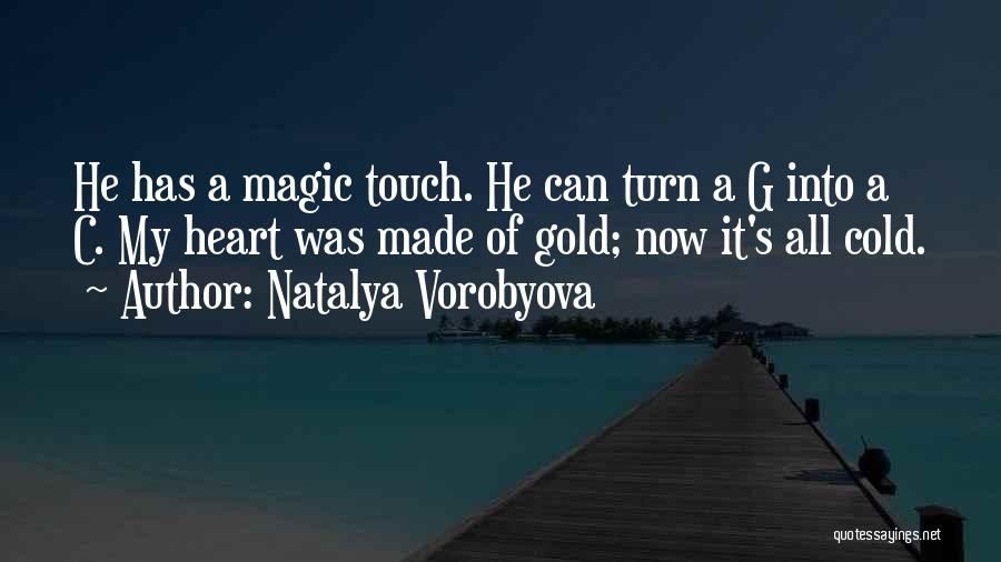 Natalya Vorobyova Quotes: He Has A Magic Touch. He Can Turn A G Into A C. My Heart Was Made Of Gold; Now