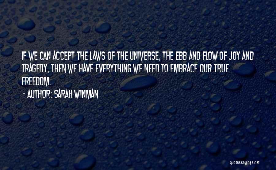 Sarah Winman Quotes: If We Can Accept The Laws Of The Universe, The Ebb And Flow Of Joy And Tragedy, Then We Have