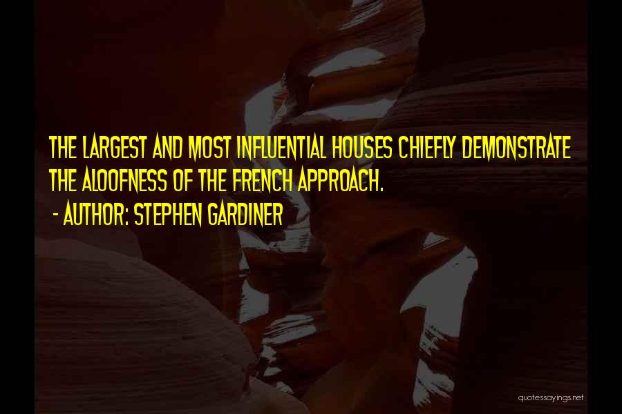 Stephen Gardiner Quotes: The Largest And Most Influential Houses Chiefly Demonstrate The Aloofness Of The French Approach.