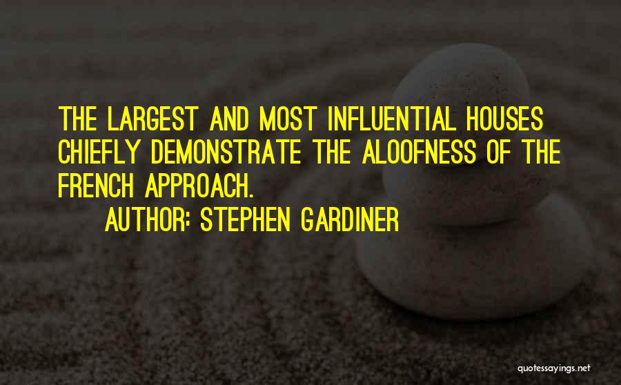 Stephen Gardiner Quotes: The Largest And Most Influential Houses Chiefly Demonstrate The Aloofness Of The French Approach.