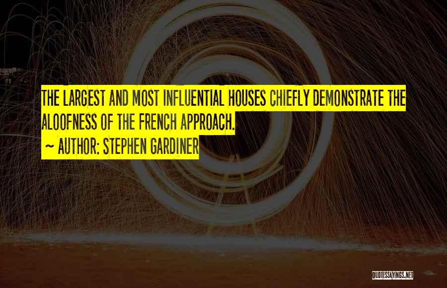 Stephen Gardiner Quotes: The Largest And Most Influential Houses Chiefly Demonstrate The Aloofness Of The French Approach.