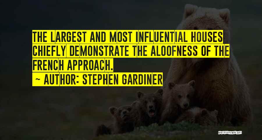 Stephen Gardiner Quotes: The Largest And Most Influential Houses Chiefly Demonstrate The Aloofness Of The French Approach.