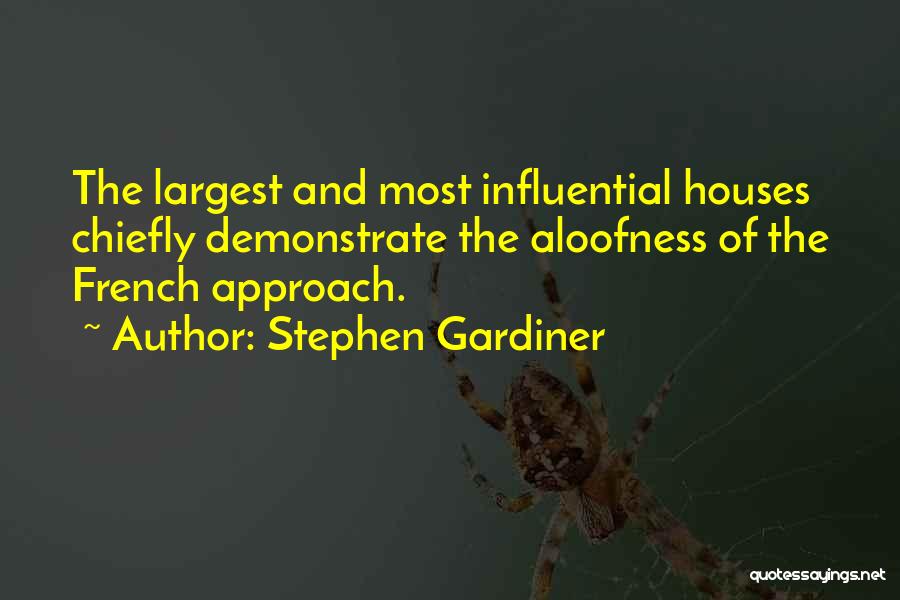 Stephen Gardiner Quotes: The Largest And Most Influential Houses Chiefly Demonstrate The Aloofness Of The French Approach.