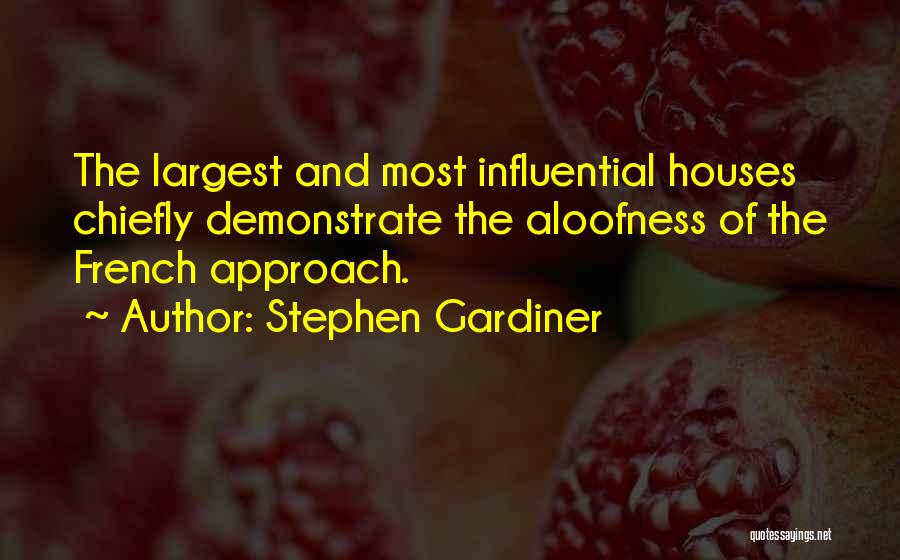 Stephen Gardiner Quotes: The Largest And Most Influential Houses Chiefly Demonstrate The Aloofness Of The French Approach.