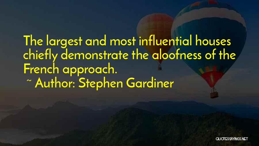 Stephen Gardiner Quotes: The Largest And Most Influential Houses Chiefly Demonstrate The Aloofness Of The French Approach.