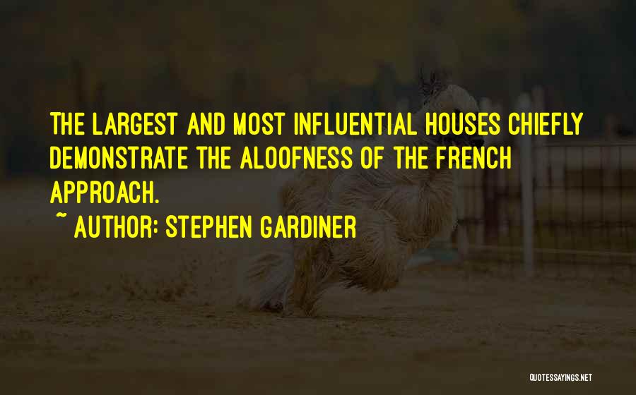 Stephen Gardiner Quotes: The Largest And Most Influential Houses Chiefly Demonstrate The Aloofness Of The French Approach.