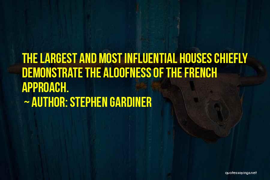 Stephen Gardiner Quotes: The Largest And Most Influential Houses Chiefly Demonstrate The Aloofness Of The French Approach.