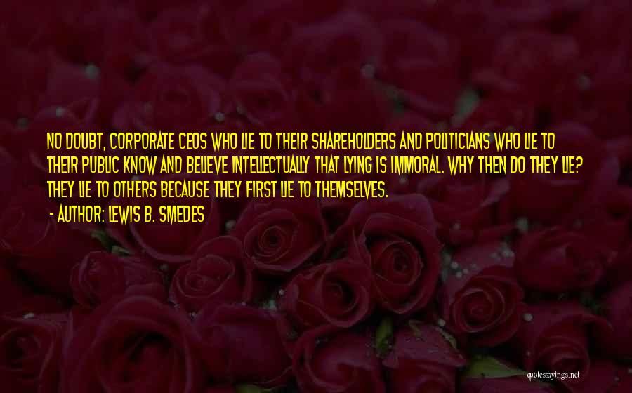 Lewis B. Smedes Quotes: No Doubt, Corporate Ceos Who Lie To Their Shareholders And Politicians Who Lie To Their Public Know And Believe Intellectually