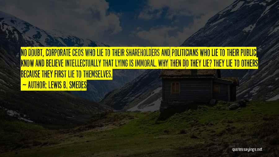 Lewis B. Smedes Quotes: No Doubt, Corporate Ceos Who Lie To Their Shareholders And Politicians Who Lie To Their Public Know And Believe Intellectually
