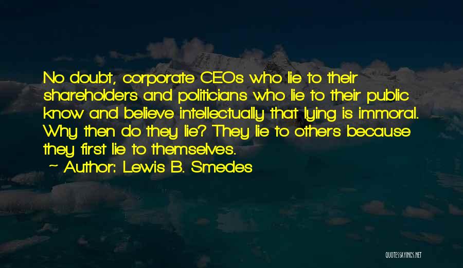 Lewis B. Smedes Quotes: No Doubt, Corporate Ceos Who Lie To Their Shareholders And Politicians Who Lie To Their Public Know And Believe Intellectually