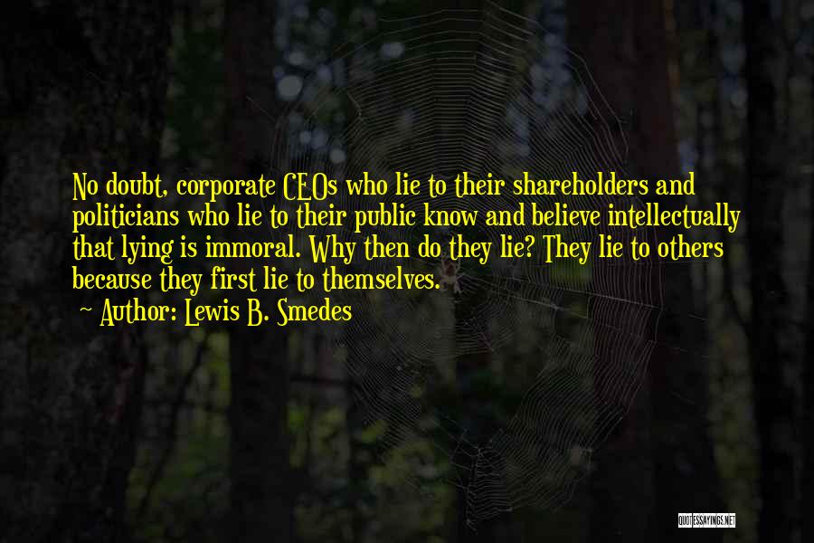 Lewis B. Smedes Quotes: No Doubt, Corporate Ceos Who Lie To Their Shareholders And Politicians Who Lie To Their Public Know And Believe Intellectually