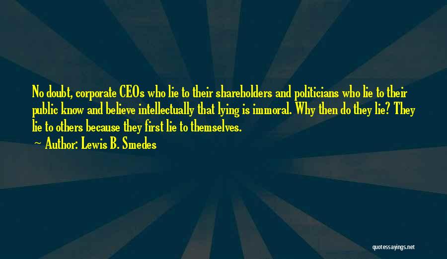 Lewis B. Smedes Quotes: No Doubt, Corporate Ceos Who Lie To Their Shareholders And Politicians Who Lie To Their Public Know And Believe Intellectually