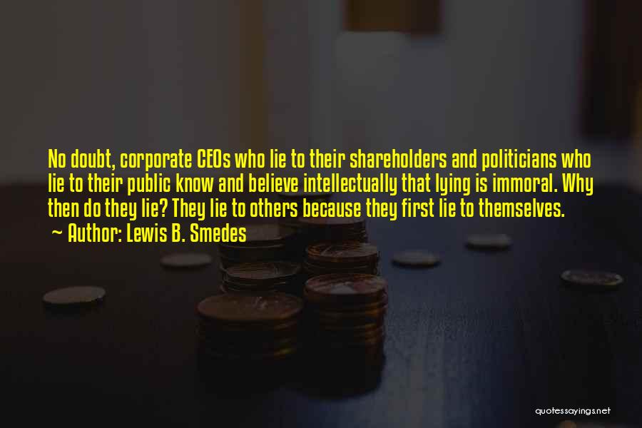 Lewis B. Smedes Quotes: No Doubt, Corporate Ceos Who Lie To Their Shareholders And Politicians Who Lie To Their Public Know And Believe Intellectually