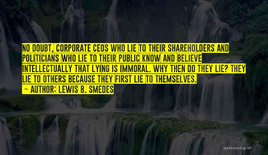 Lewis B. Smedes Quotes: No Doubt, Corporate Ceos Who Lie To Their Shareholders And Politicians Who Lie To Their Public Know And Believe Intellectually