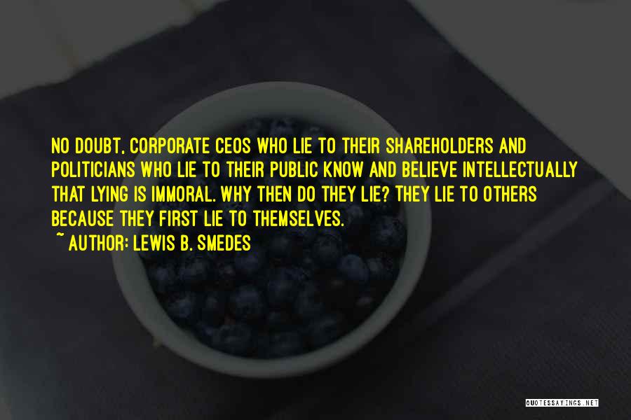 Lewis B. Smedes Quotes: No Doubt, Corporate Ceos Who Lie To Their Shareholders And Politicians Who Lie To Their Public Know And Believe Intellectually