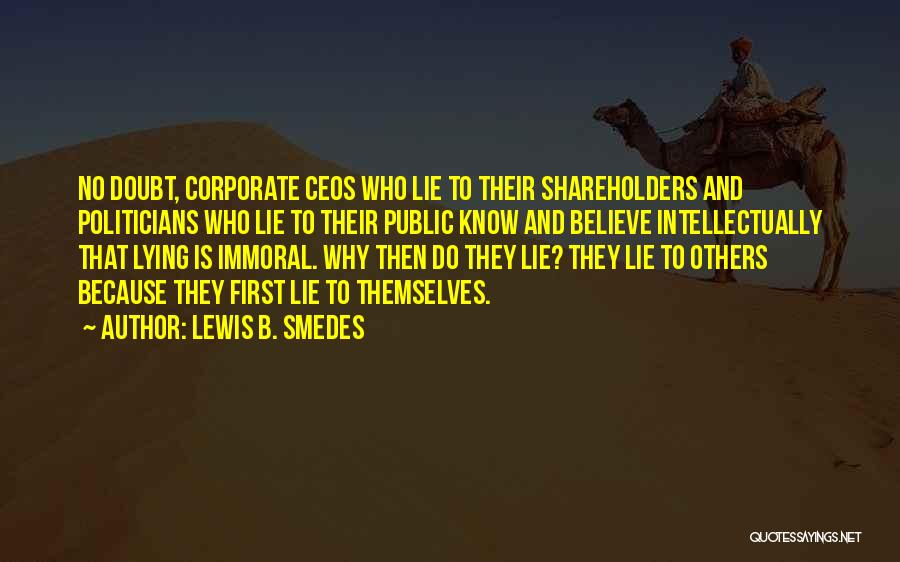 Lewis B. Smedes Quotes: No Doubt, Corporate Ceos Who Lie To Their Shareholders And Politicians Who Lie To Their Public Know And Believe Intellectually