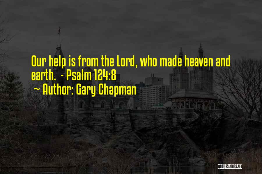 Gary Chapman Quotes: Our Help Is From The Lord, Who Made Heaven And Earth. - Psalm 124:8